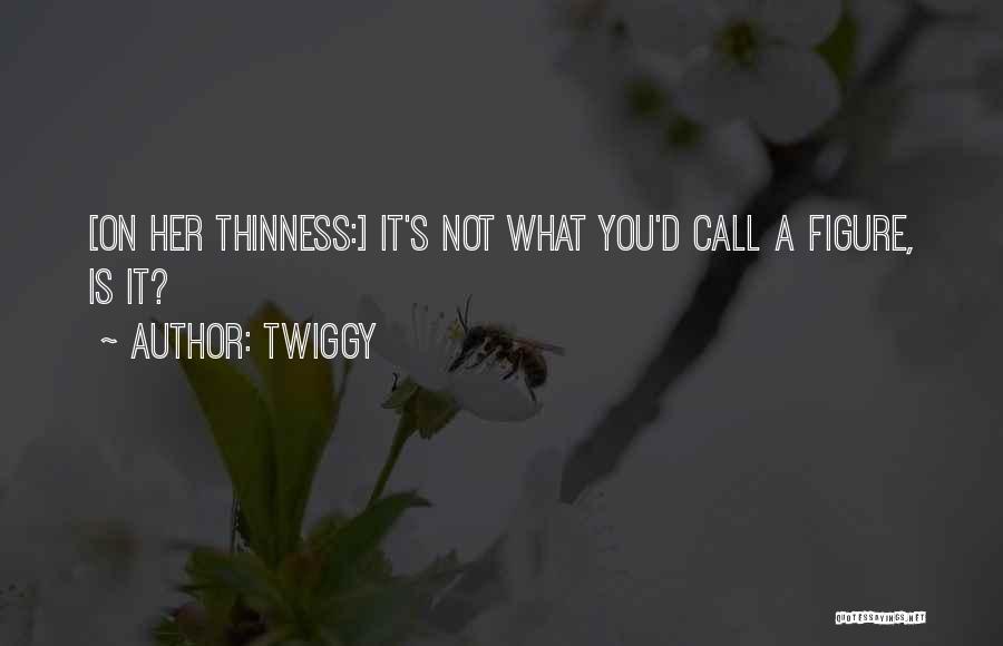 Thinness Quotes By Twiggy