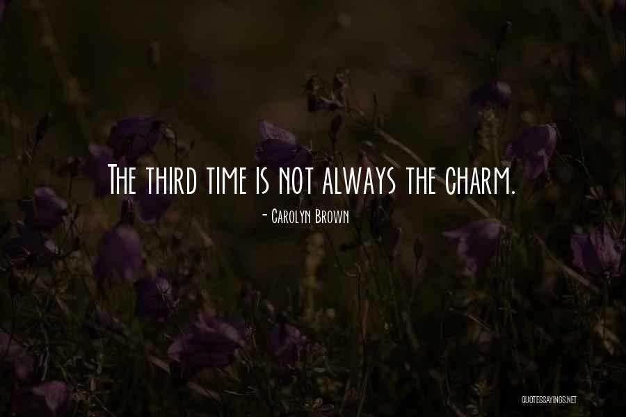Third Time Is The Charm Quotes By Carolyn Brown Third Time Is The Charm Quotes By Carolyn Brown