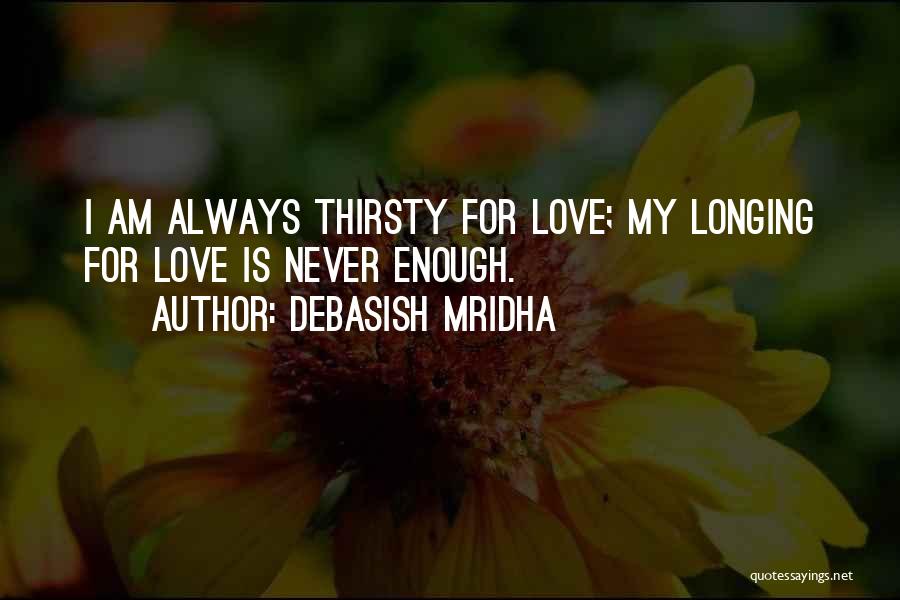 Thirsty For Your Love Quotes By Debasish Mridha