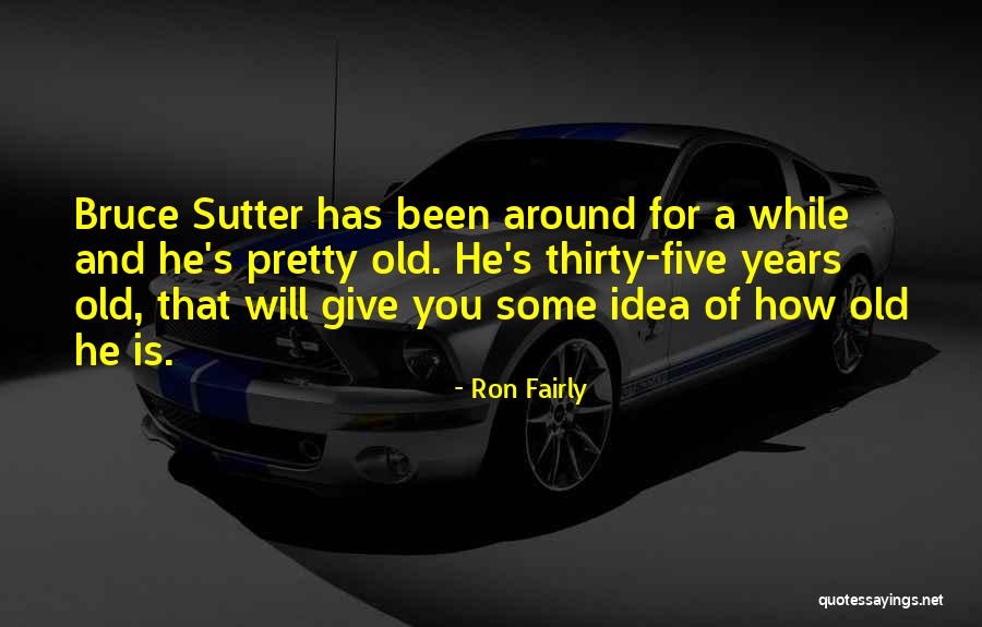 Thirty Some Quotes By Ron Fairly Thirty Some Quotes By Ron Fairly