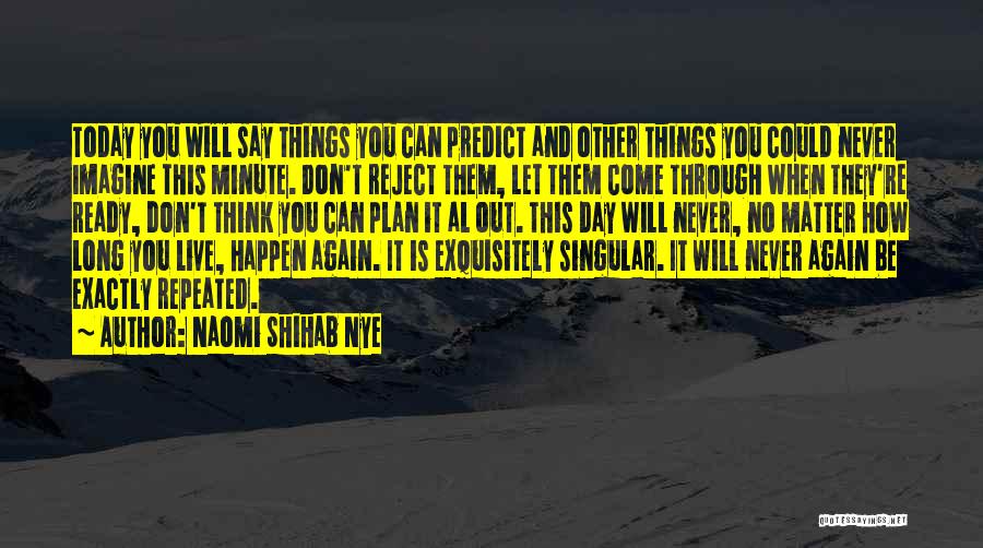 This Day Will Never Come Again Quotes By Naomi Shihab Nye