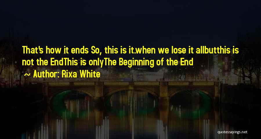 This Is Not The End But The Beginning Quotes By Rixa White