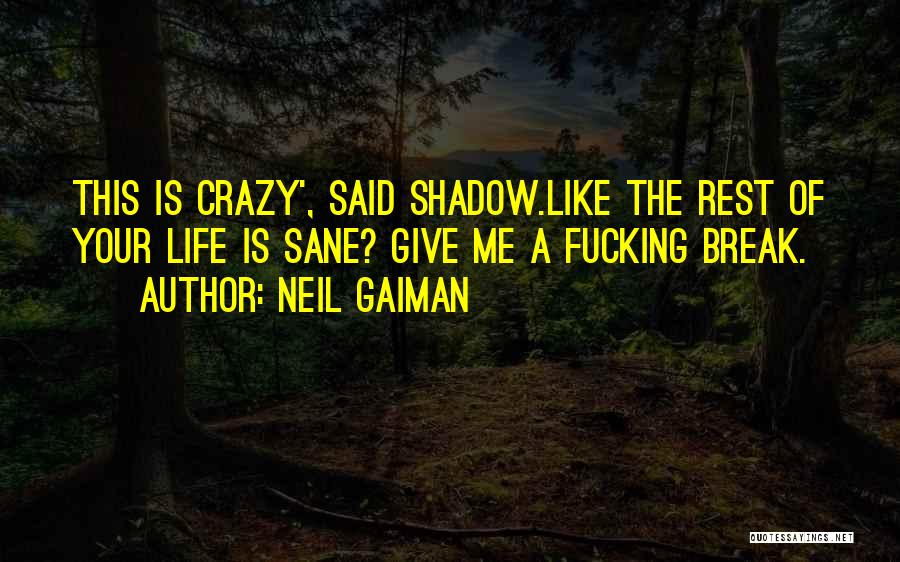 This Life Is Crazy Quotes By Neil Gaiman This Life Is Crazy Quotes By Neil Gaiman