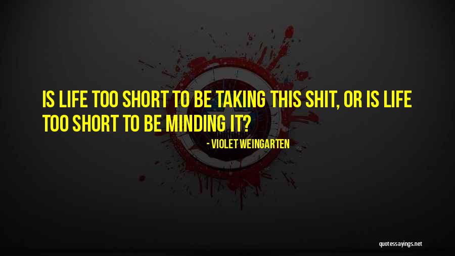 This Life Is Too Short Quotes By Violet Weingarten This Life Is Too Short Quotes By Violet Weingarten