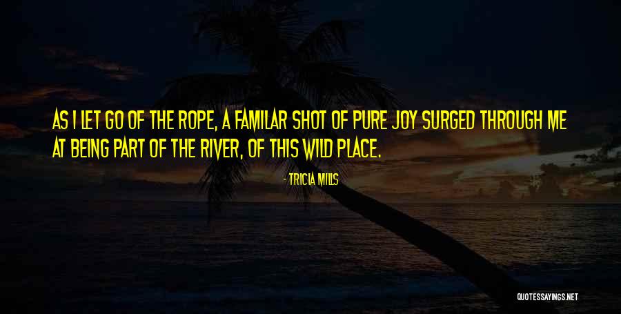 This River Is Wild Quotes By Tricia Mills This River Is Wild Quotes By Tricia Mills