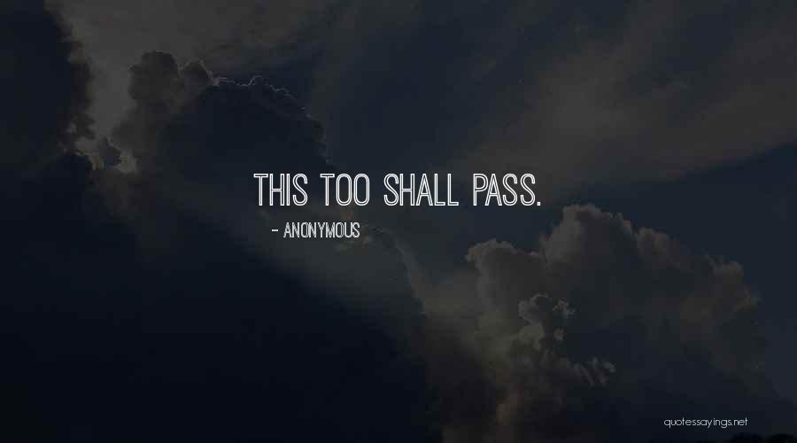 This Shall Too Pass Quotes By Anonymous This Shall Too Pass Quotes By Anonymous