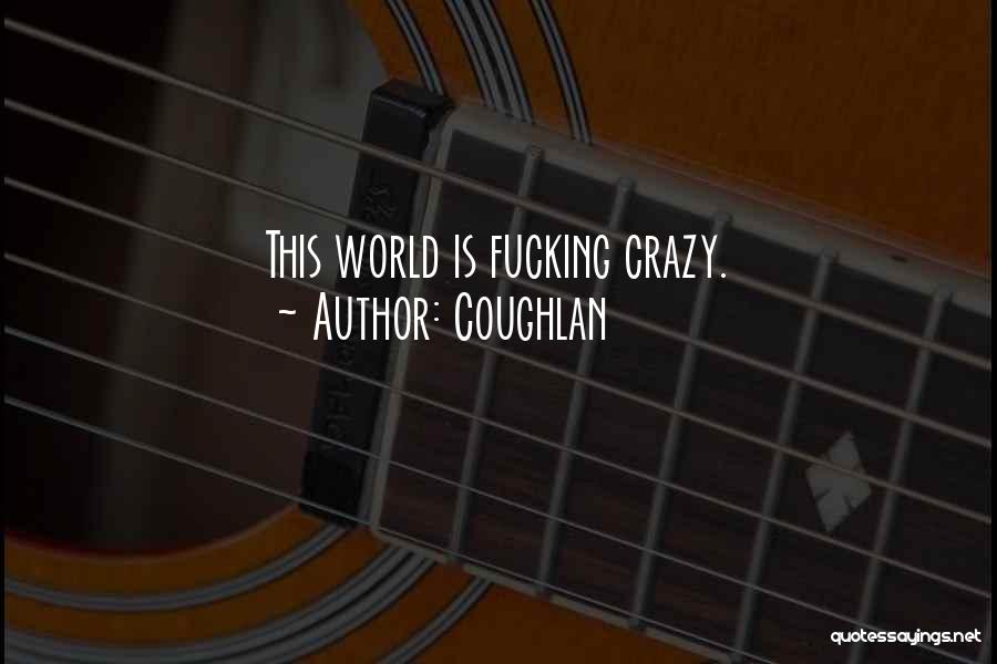 This World Is Crazy Quotes By Coughlan