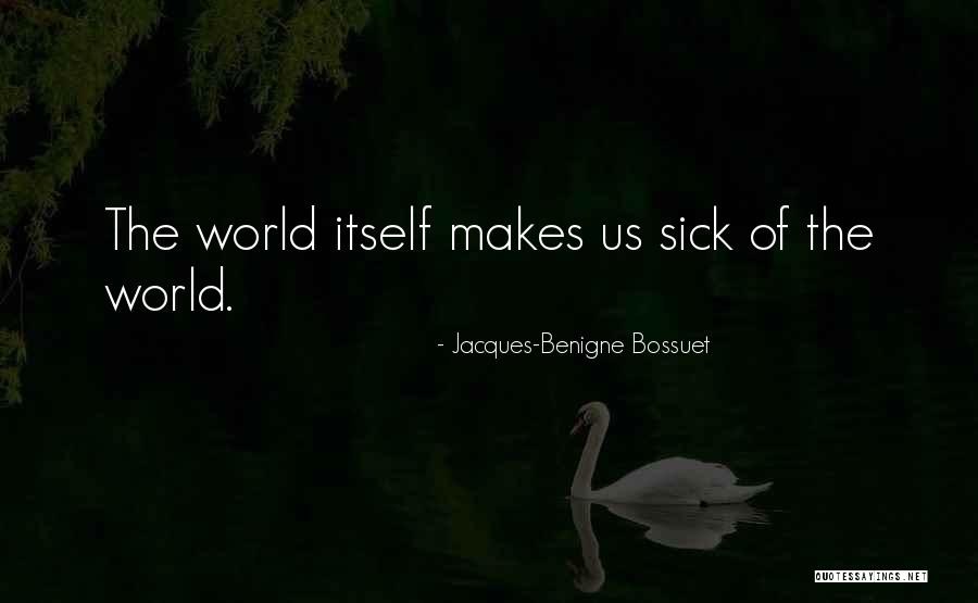 This World Makes Me Sick Quotes By Jacques-Benigne Bossuet