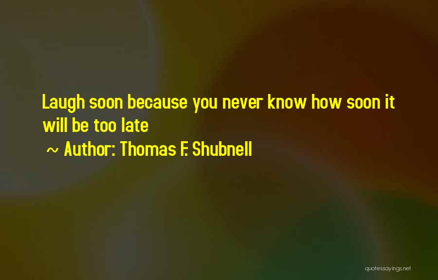 Thomas F. Shubnell Quotes 1720047