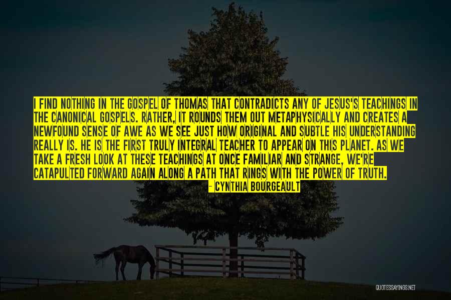 Thomas Gospel Quotes By Cynthia Bourgeault Thomas Gospel Quotes By Cynthia Bourgeault