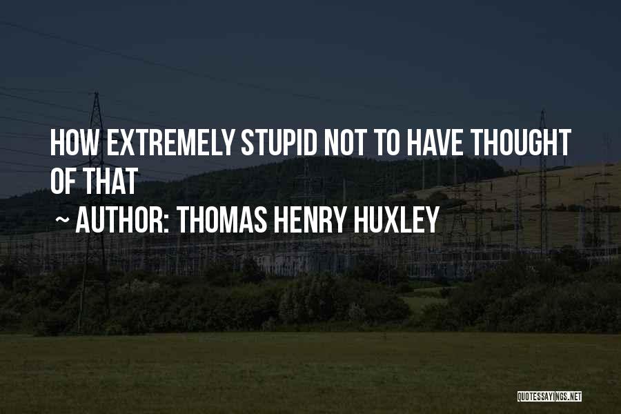 Thomas Henry Huxley Quotes 466677