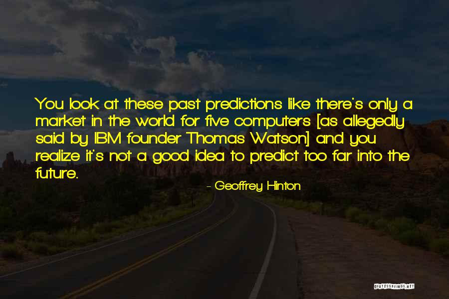 Thomas Watson Ibm Quotes By Geoffrey Hinton Thomas Watson Ibm Quotes By Geoffrey Hinton