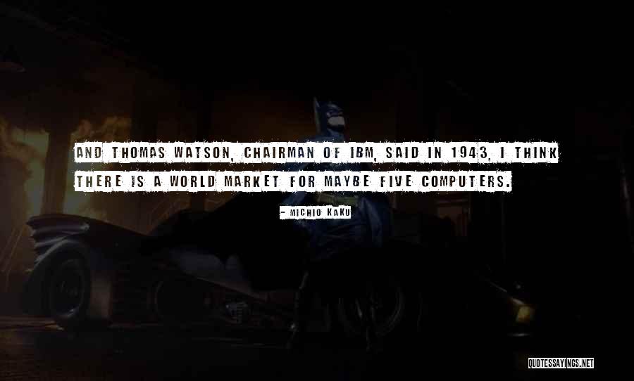 Thomas Watson Ibm Quotes By Michio Kaku Thomas Watson Ibm Quotes By Michio Kaku