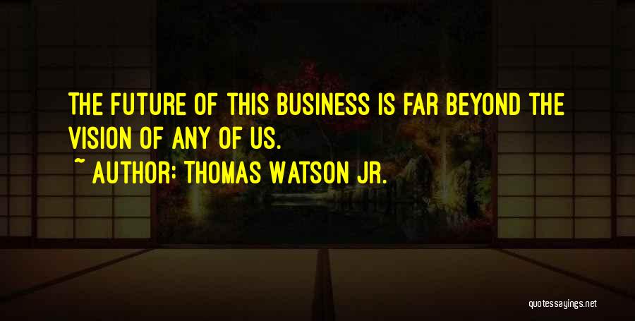 Thomas Watson Jr. Quotes 542914