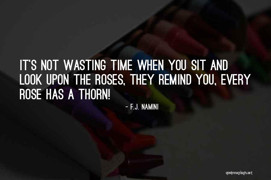 Thorn Quotes Quotes By F.J. Namini Thorn Quotes Quotes By F.J. Namini