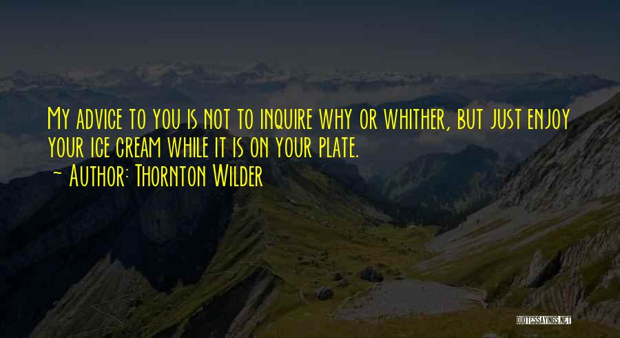 Thornton Wilder Ice Cream Quotes By Thornton Wilder