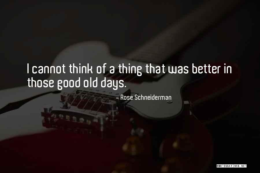 Those Good Old Days Quotes By Rose Schneiderman Those Good Old Days Quotes By Rose Schneiderman