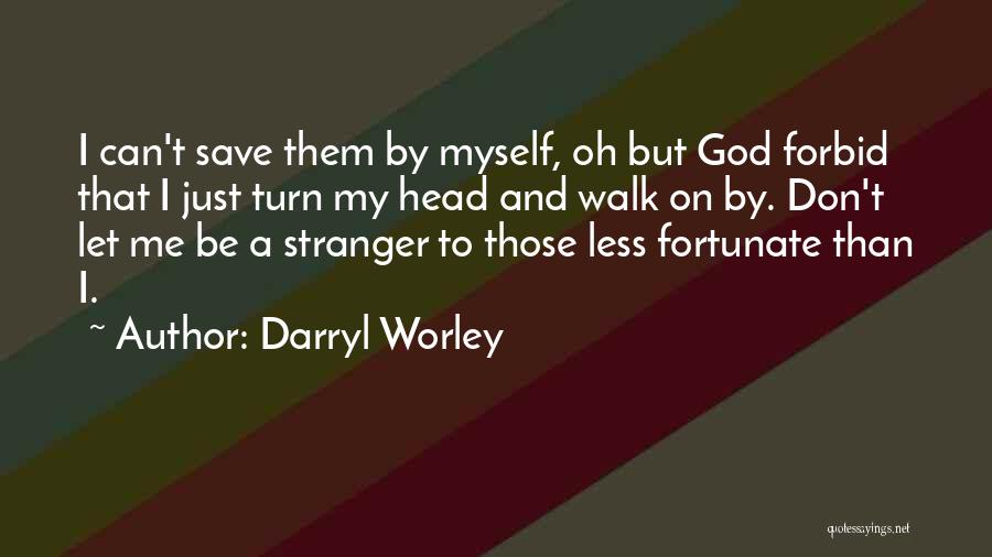 Those Less Fortunate Quotes By Darryl Worley