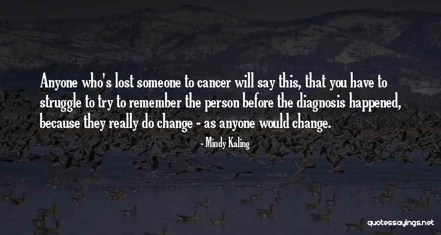 Those Lost To Cancer Quotes By Mindy Kaling Those Lost To Cancer Quotes By Mindy Kaling