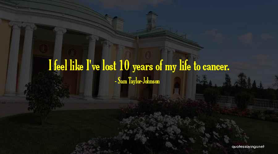 Those Lost To Cancer Quotes By Sam Taylor-Johnson Those Lost To Cancer Quotes By Sam Taylor-Johnson