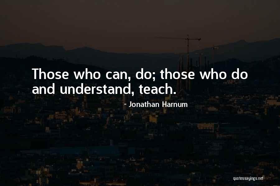 Those Who Can Teach Quotes By Jonathan Harnum Those Who Can Teach Quotes By Jonathan Harnum