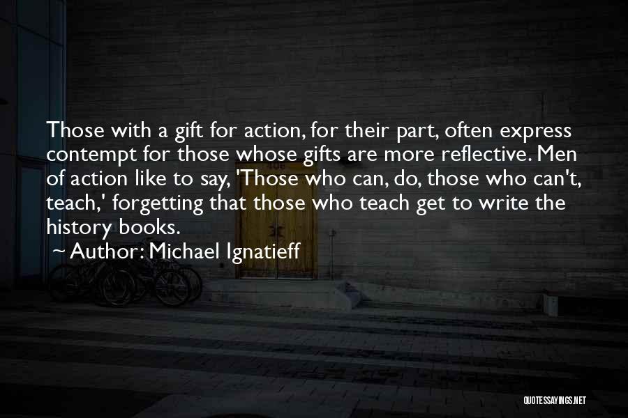 Those Who Can Teach Quotes By Michael Ignatieff