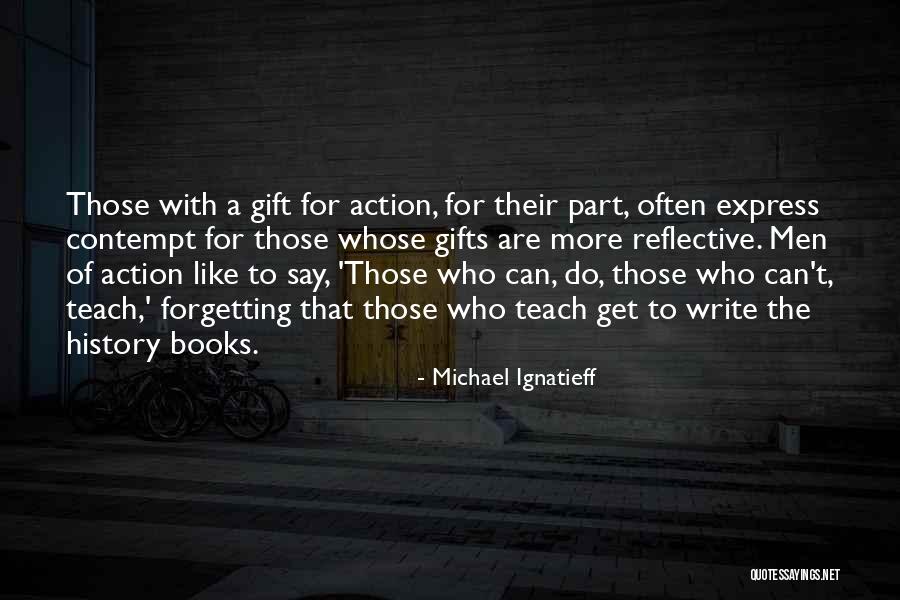 Those Who Can Teach Quotes By Michael Ignatieff Those Who Can Teach Quotes By Michael Ignatieff