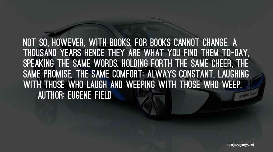 Those Who Cannot Change Quotes By Eugene Field