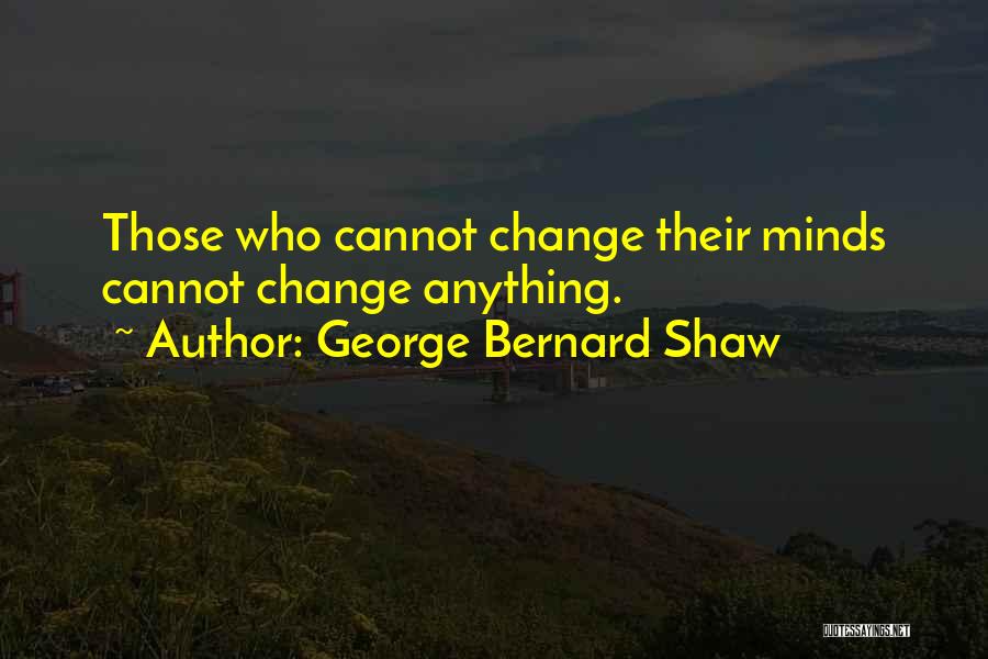 Those Who Cannot Change Quotes By George Bernard Shaw