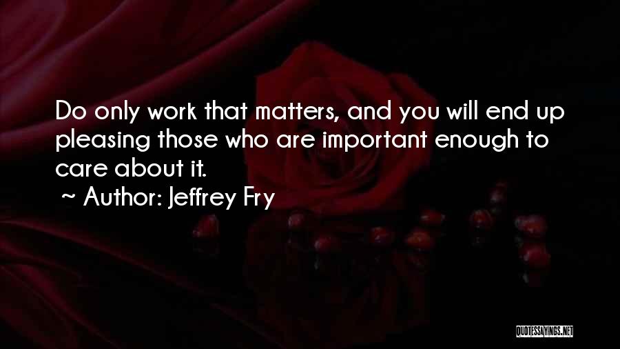 Those Who Care About You Quotes By Jeffrey Fry