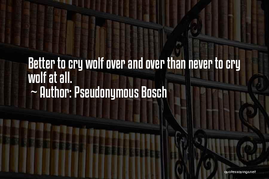 Those Who Cry Wolf Quotes By Pseudonymous Bosch