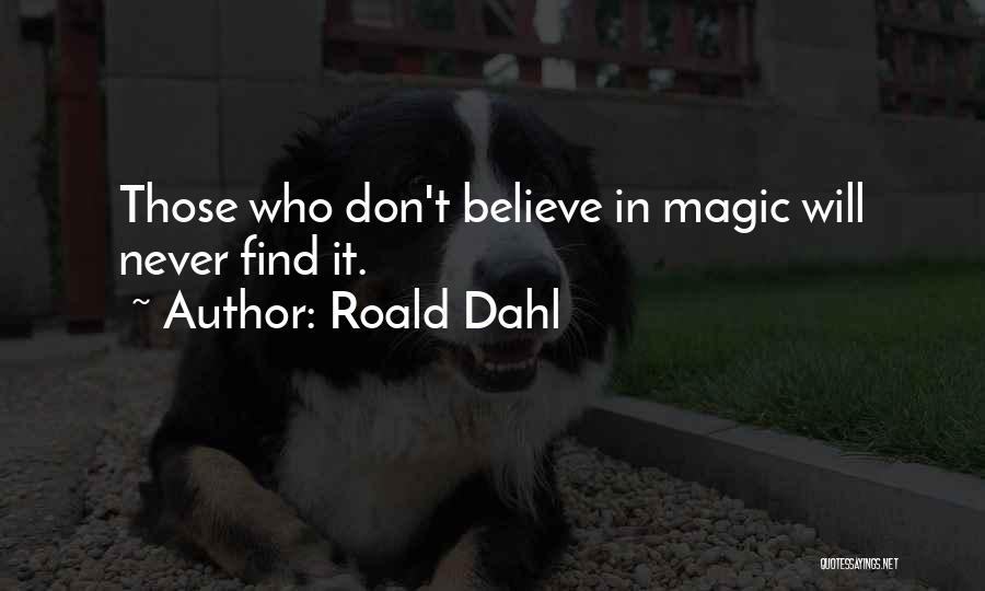 Those Who Don't Believe In Magic Quotes By Roald Dahl