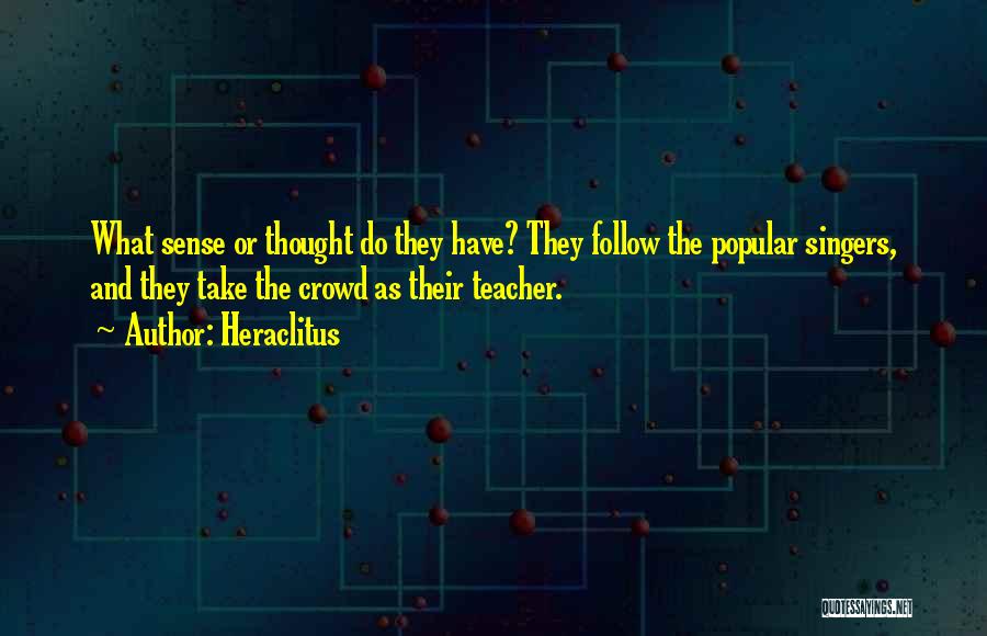Those Who Follow The Crowd Quotes By Heraclitus