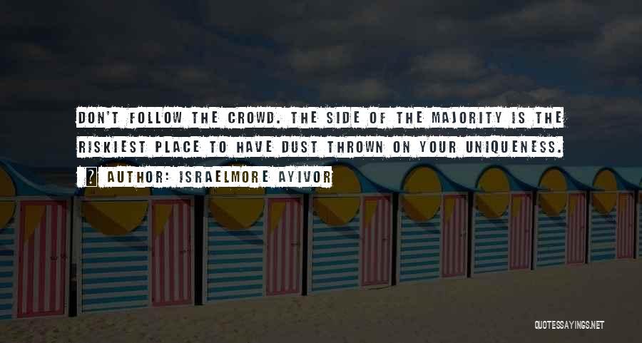Those Who Follow The Crowd Quotes By Israelmore Ayivor