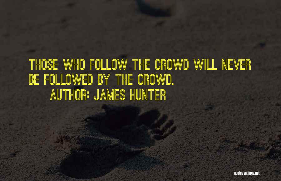 Those Who Follow The Crowd Quotes By James Hunter