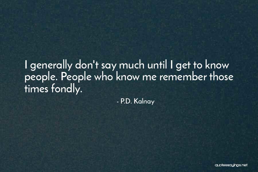 Those Who Know Me Quotes By P.D. Kalnay Those Who Know Me Quotes By P.D. Kalnay