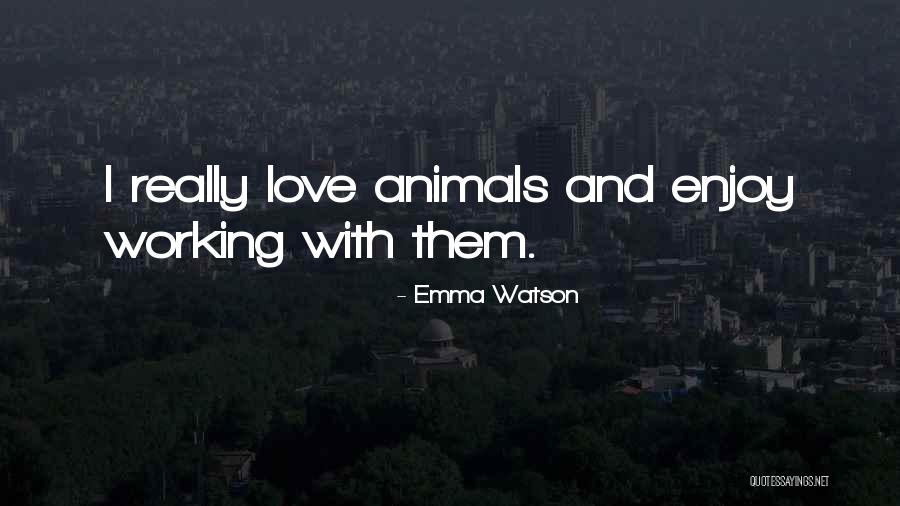 Those Who Love Animals Quotes By Emma Watson Those Who Love Animals Quotes By Emma Watson