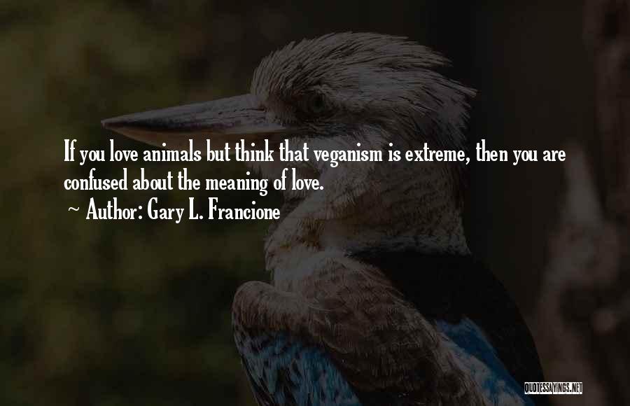 Those Who Love Animals Quotes By Gary L. Francione