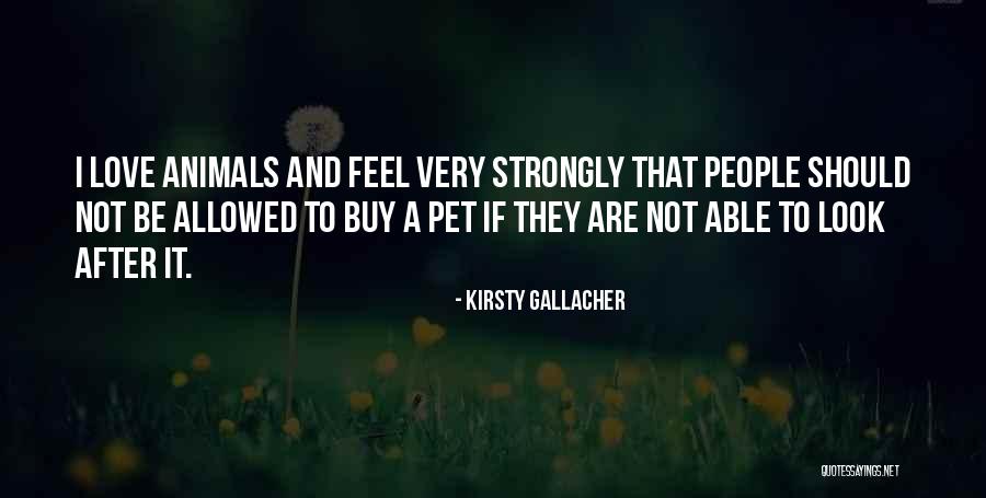 Those Who Love Animals Quotes By Kirsty Gallacher Those Who Love Animals Quotes By Kirsty Gallacher