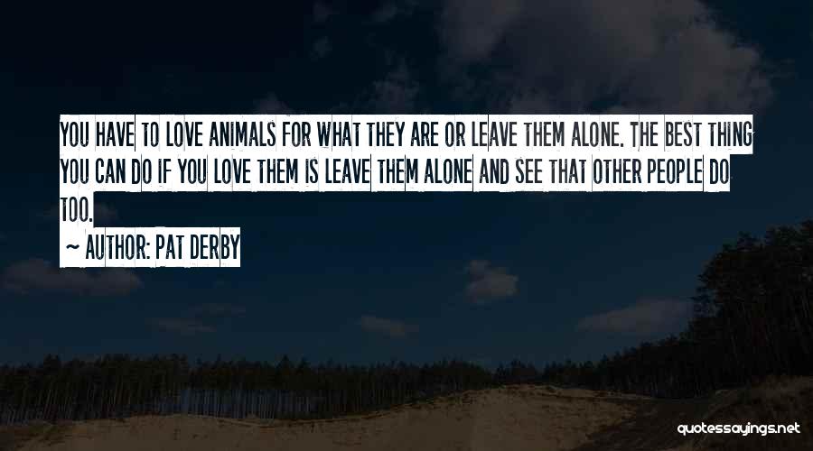 Those Who Love Animals Quotes By Pat Derby