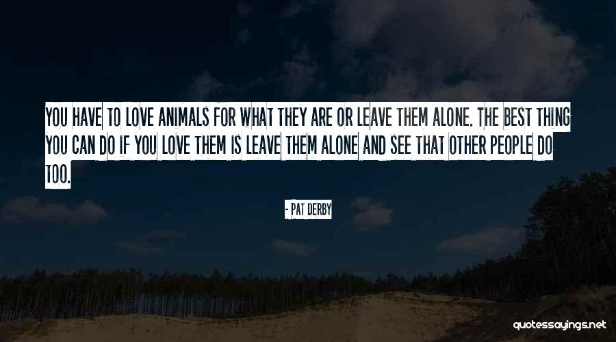 Those Who Love Animals Quotes By Pat Derby