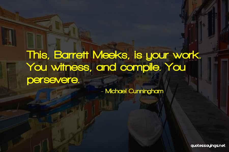 Those Who Persevere Quotes By Michael Cunningham Those Who Persevere Quotes By Michael Cunningham