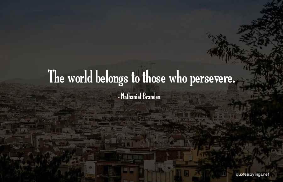 Those Who Persevere Quotes By Nathaniel Branden