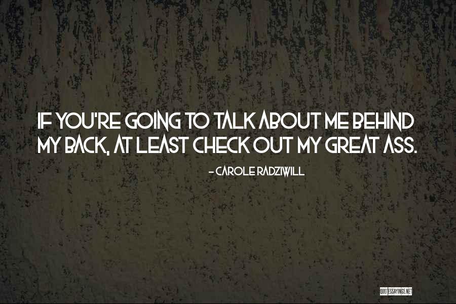 Those Who Talk Behind Your Back Quotes By Carole Radziwill