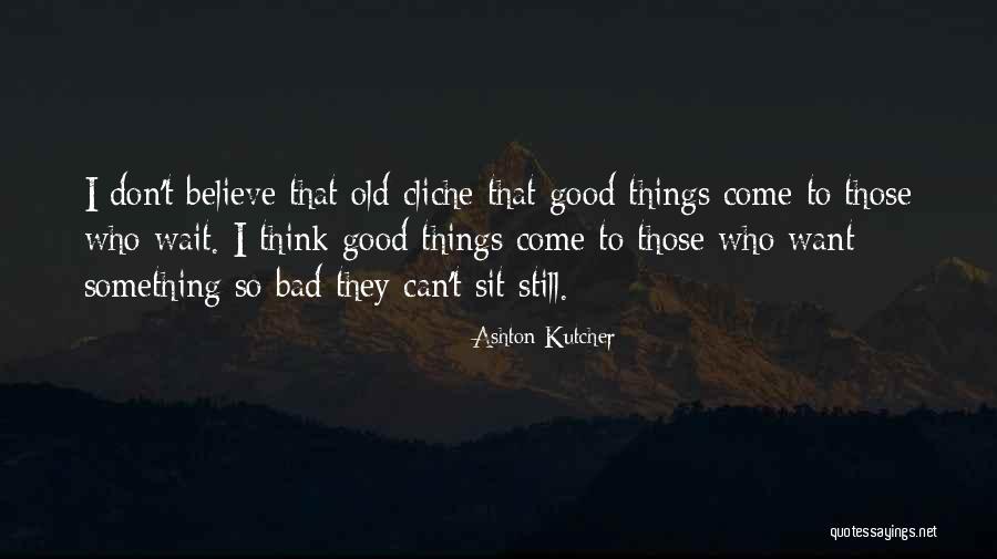 Those Who Wait Quotes By Ashton Kutcher Those Who Wait Quotes By Ashton Kutcher