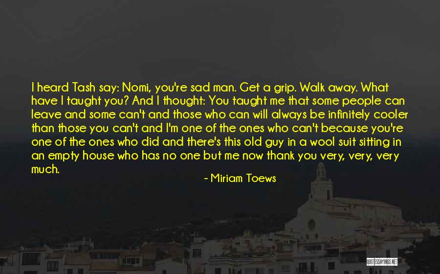 Those Who Walk Away Quotes By Miriam Toews Those Who Walk Away Quotes By Miriam Toews