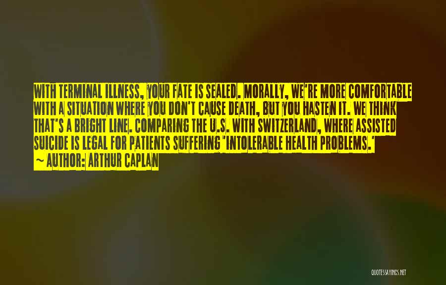 Those With Terminal Illness Quotes By Arthur Caplan