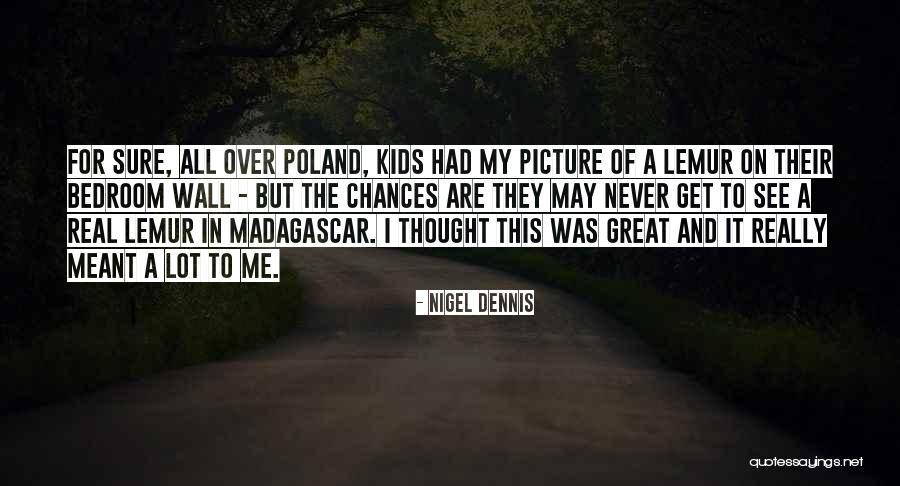 Thought It Was Real Quotes By Nigel Dennis Thought It Was Real Quotes By Nigel Dennis
