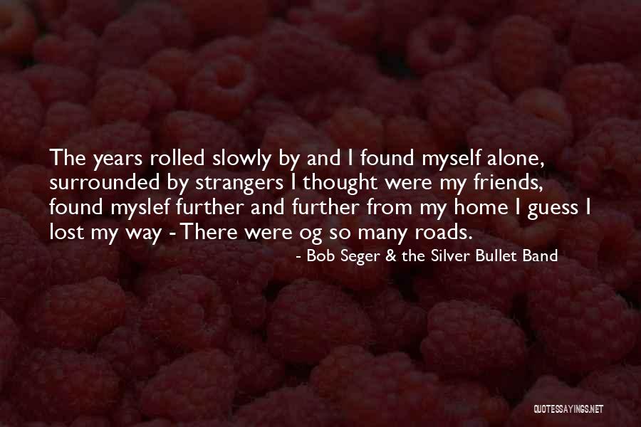Thought My Friends Were My Friends Quotes By Bob Seger & The Silver Bullet Band Thought My Friends Were My Friends Quotes By Bob Seger & The Silver Bullet Band