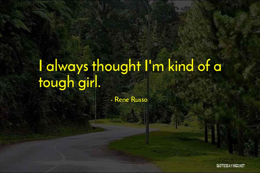 Thought Tough Quotes By Rene Russo Thought Tough Quotes By Rene Russo